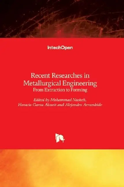 Recent Researches in Metallurgical Engineering: From Extraction to Forming by Mohammad Nusheh