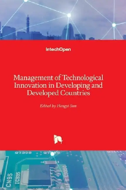 Management of Technological Innovation in Developing and Developed Countries by Hongyi Sun
