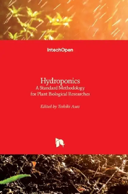 Hydroponics: A Standard Methodology for Plant Biological Researches by Toshiki Asao