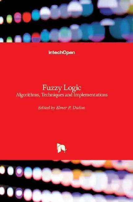 Fuzzy Logic: Algorithms, Techniques and Implementations by Elmer Dadios