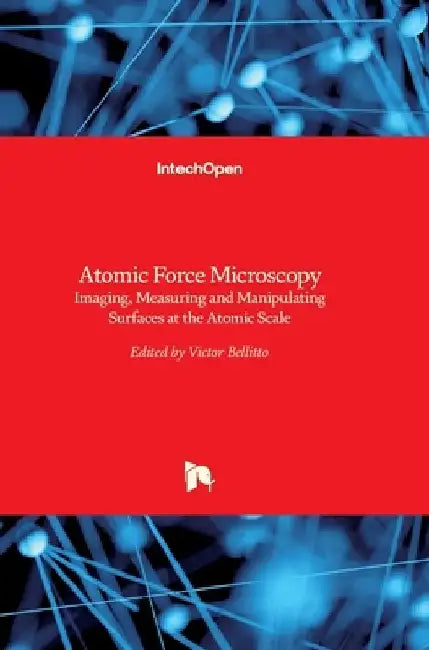 Atomic Force Microscopy: Imaging, Measuring and Manipulating Surfaces at the Atomic Scale by Victor Bellitto