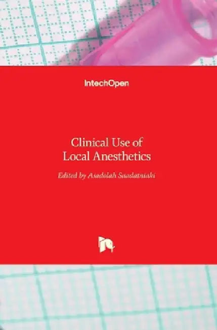 Clinical Use of Local Anesthetics by Asadoliah Saadatniaki