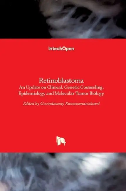 Retinoblastoma: An Update on Clinical, Genetic Counseling, Epidemiology and Molecular Tumor Biology by Govindasamy Kumaramanickavel