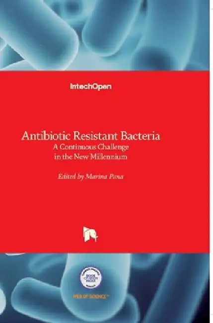 Antibiotic Resistant Bacteria: A Continuous Challenge in the New Millennium by Marina Pana
