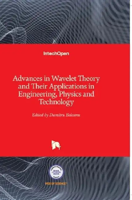 Advances in Wavelet Theory and Their Applications in Engineering, Physics and Technology by Dumitru Baleanu