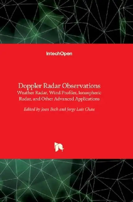Doppler Radar Observations: Weather Radar, Wind Profiler, Ionospheric Radar, and Other Advanced Applications by Joan Bech