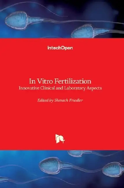 In Vitro Fertilization: Innovative Clinical and Laboratory Aspects by Shevach Friedler
