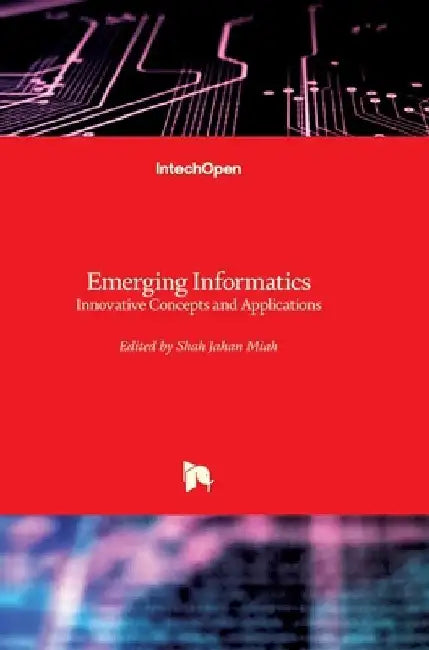 Emerging Informatics: Innovative Concepts and Applications by Shah Jahan Miah