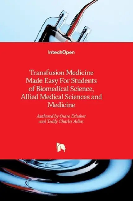 Transfusion Medicine Made Easy For Students of Biomedical Science, Allied Medical Sciences and Medicine by Osaro Erhabor