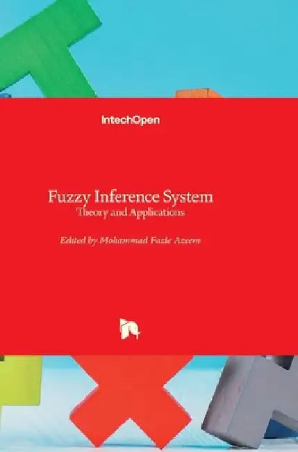 Fuzzy Inference System: Theory and Applications by Mohammad Fazle Azeem