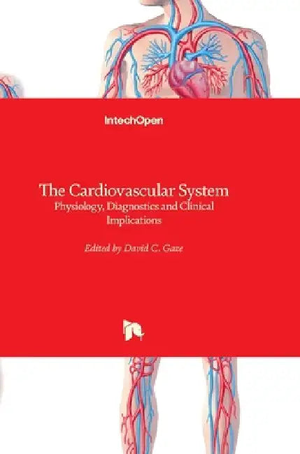 The Cardiovascular System: Physiology, Diagnostics and Clinical Implications by David C. Gaze