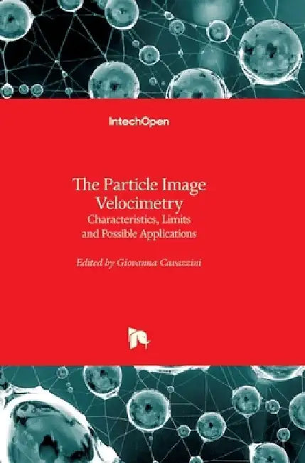The Particle Image Velocimetry: Characteristics, Limits and Possible Applications by Giovanna Cavazzini