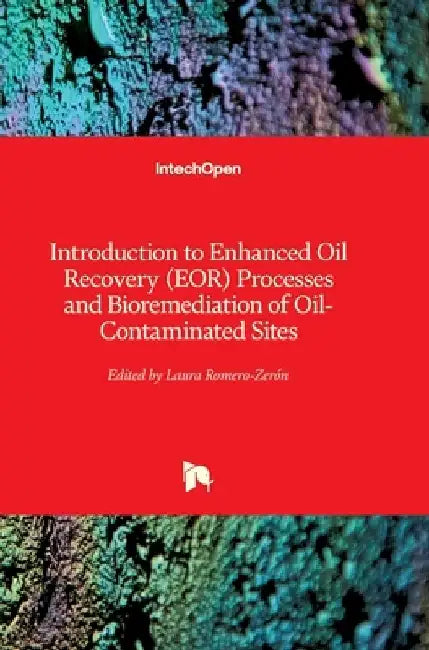 Introduction to Enhanced Oil Recovery (EOR) Processes and Bioremediation of Oil-Contaminated Sites by Laura Romero-Zerón