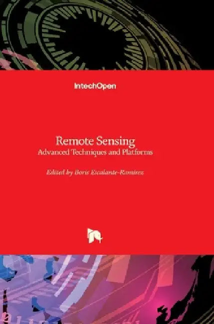 Remote Sensing: Advanced Techniques and Platforms by Boris Escalante