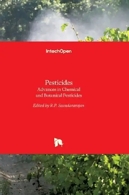 Pesticides: Advances in Chemical and Botanical Pesticides by R. P. Soundararajan