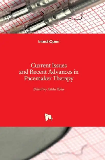 Current Issues and Recent Advances in Pacemaker Therapy by Attila Roka