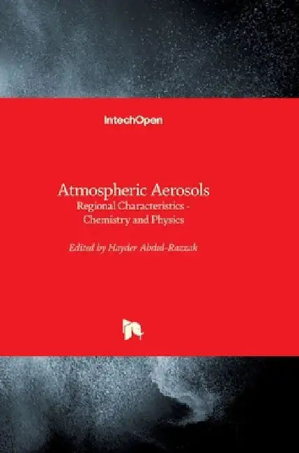 Atmospheric Aerosols: Regional Characteristics - Chemistry and Physics by Hayder Abdul-Razzak