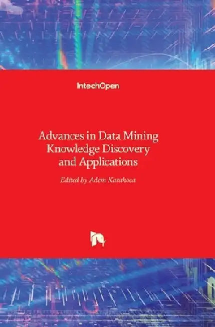 Advances in Data Mining Knowledge Discovery and Applications by Adem Karahoca