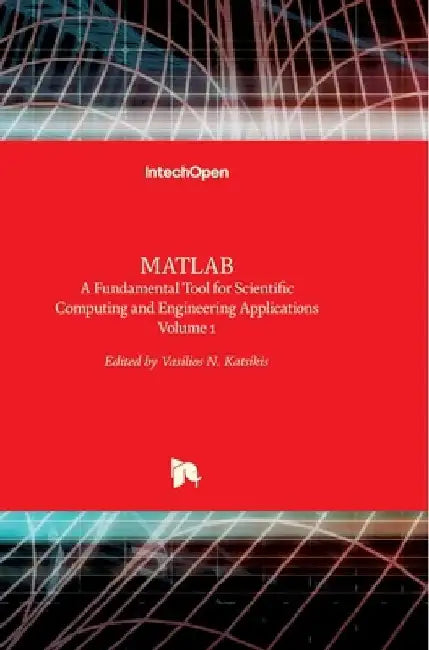 MATLAB: A Fundamental Tool for Scientific Computing and Engineering Applications - Volume 1 by Vasilios Katsikis