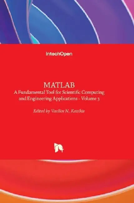 MATLAB: A Fundamental Tool for Scientific Computing and Engineering Applications - Volume 3 by Vasilios Katsikis
