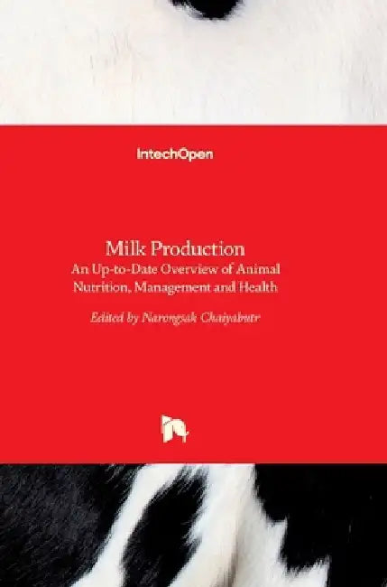 Milk Production: An Up-to-Date Overview of Animal Nutrition, Management and Health by Narongsak Chaiyabutr