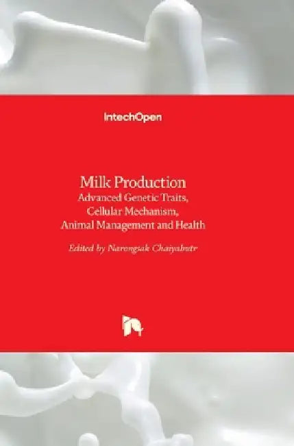 Milk Production: Advanced Genetic Traits, Cellular Mechanism, Animal Management and Health by Narongsak Chaiyabutr