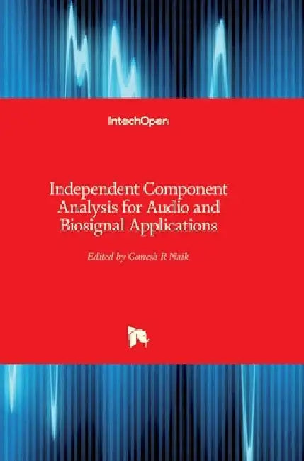 Independent Component Analysis for Audio and Biosignal Applications by Ganesh R. Naik