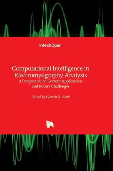 Computational Intelligence in Electromyography Analysis: A Perspective on Current Applications and Future Challenges by Ganesh R. Naik