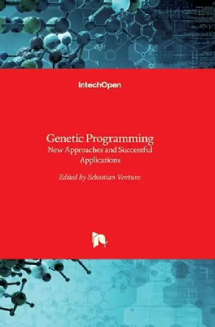 Genetic Programming: New Approaches and Successful Applications by Sebastian Ventura Soto