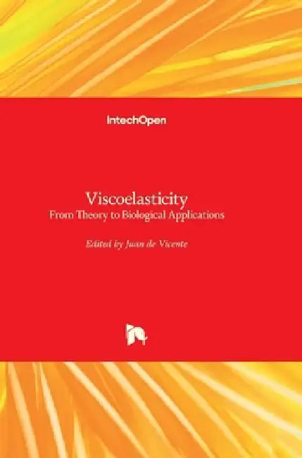 Viscoelasticity: From Theory to Biological Applications by Juan de Vicente