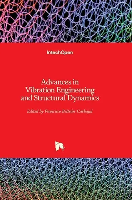Advances in Vibration Engineering and Structural Dynamics by Francisco Beltran-Carbajal