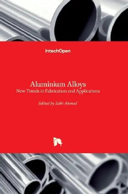 Aluminium Alloys: New Trends in Fabrication and Applications by Zaki Ahmad