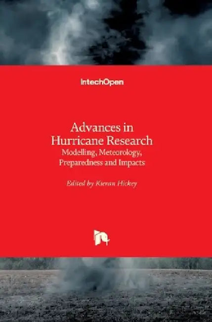 Advances in Hurricane Research: Modelling, Meteorology, Preparedness and Impacts by Kieran Hickey