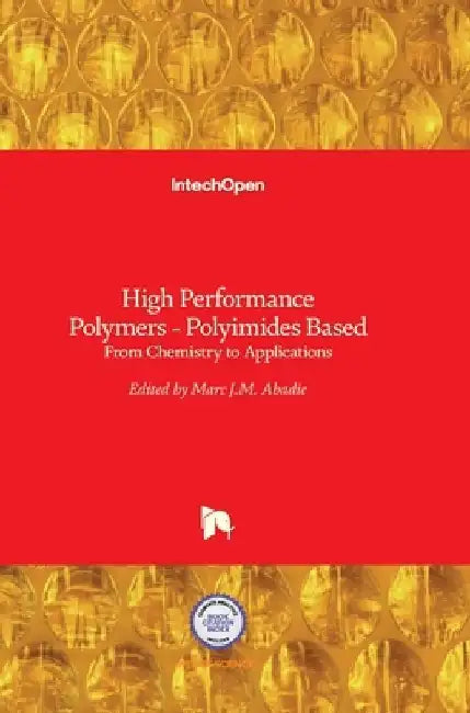 High Performance Polymers - Polyimides Based: From Chemistry to Applications by Marc Abadie