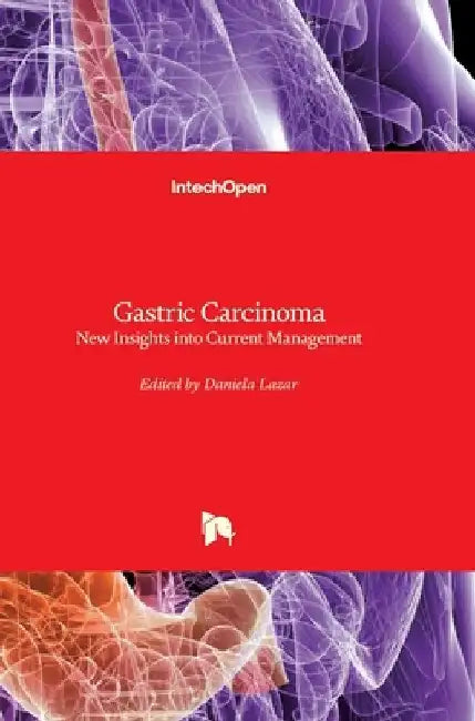 Gastric Carcinoma: New Insights into Current Management by Daniela Lazar