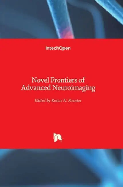 Novel Frontiers of Advanced Neuroimaging by Kostas Fountas