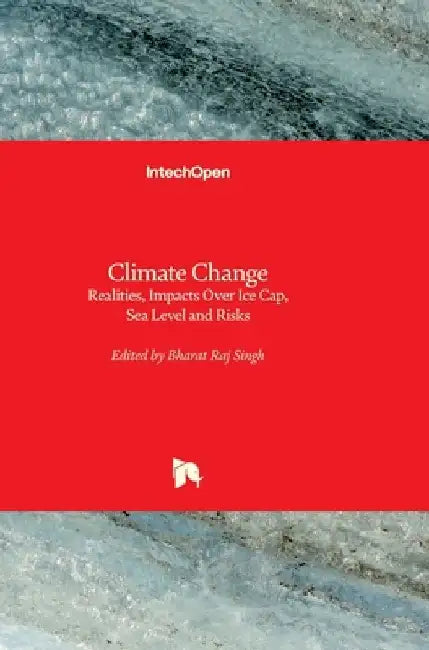 Climate Change: Realities, Impacts Over Ice Cap, Sea Level and Risks by Bharat Raj Singh