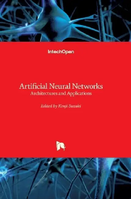 Artificial Neural Networks: Architectures and Applications by Kenji Suzuki