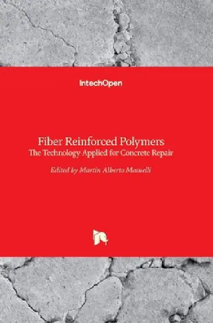 Fiber Reinforced Polymers: The Technology Applied for Concrete Repair by Martin Masuelli