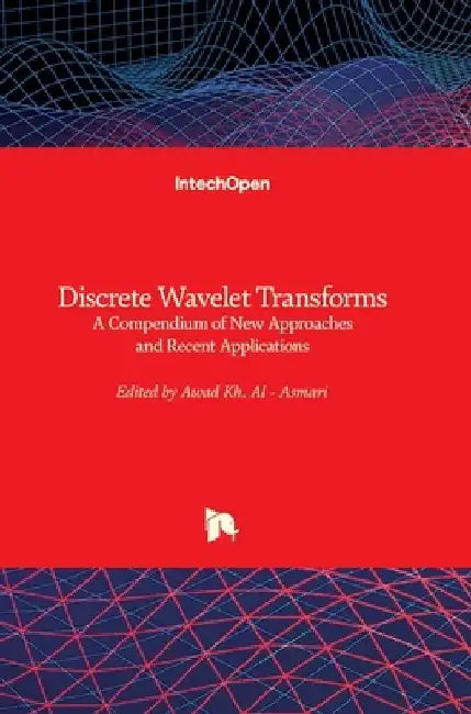 Discrete Wavelet Transforms: A Compendium of New Approaches and Recent Applications by Awad Al-Asmari
