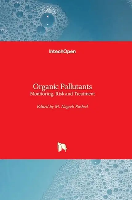Organic Pollutants: Monitoring, Risk and Treatment by Mohamed Nageeb Rashed
