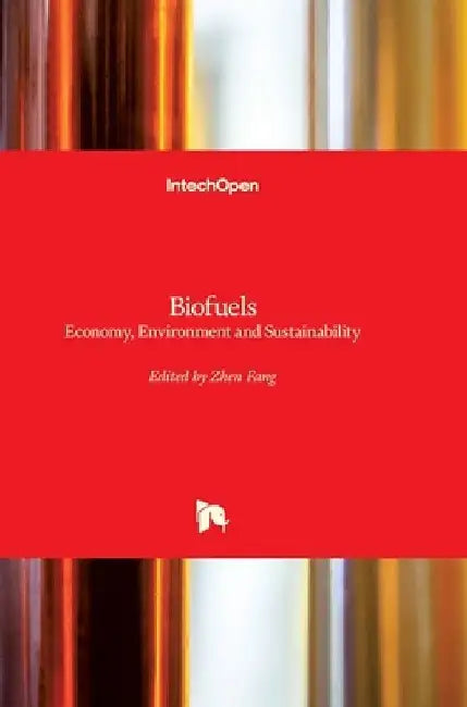 Biofuels: Economy, Environment and Sustainability by Zhen Fang