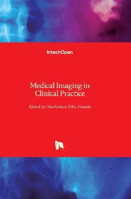Medical Imaging in Clinical Practice by Okechukwu Felix Erondu
