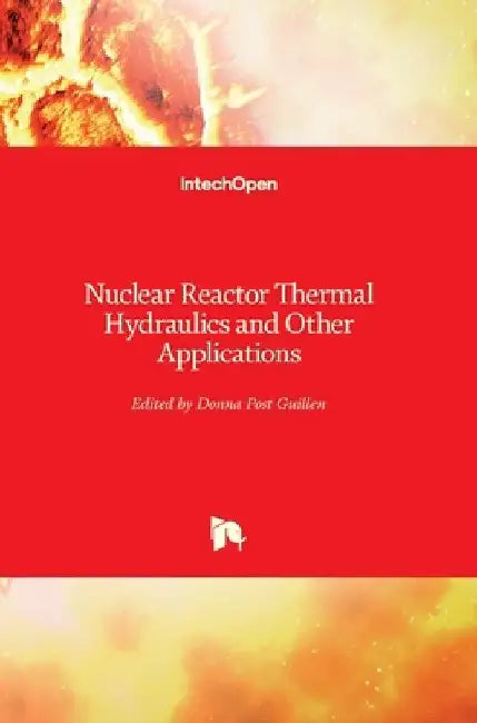 Nuclear Reactor Thermal Hydraulics and Other Applications by Donna Guillen