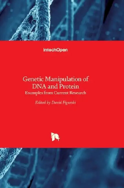 Genetic Manipulation of DNA and Protein: Examples from Current Research by David Figurski