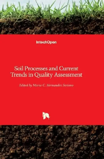 Soil Processes and Current Trends in Quality Assessment by Maria C. Hernandez Soriano