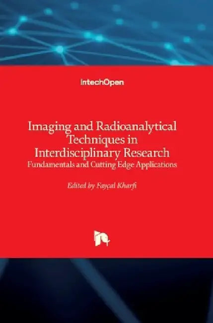 Imaging and Radioanalytical Techniques in Interdisciplinary Research: Fundamentals and Cutting Edge Applications by Faycal Kharfi