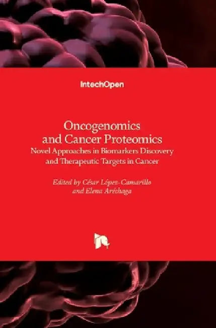 Oncogenomics and Cancer Proteomics: Novel Approaches in Biomarkers Discovery and Therapeutic Targets in Cancer by Cesar Lopez-Camarillo