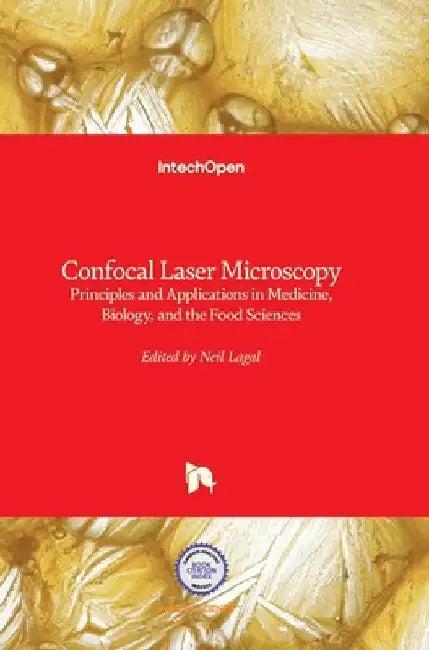 Confocal Laser Microscopy: Principles and Applications in Medicine, Biology, and the Food Sciences by Neil Lagali