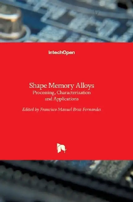 Shape Memory Alloys: Processing, Characterization and Applications by Francisco Manuel Braz Fernandes